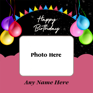 Happy Birthday Card with Name and Photo to Make Someone’s Birthday Special