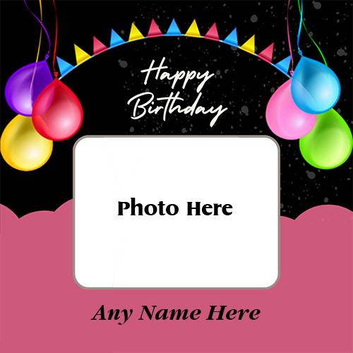 Happy Birthday Card with Name and Photo to Make Someone’s Birthday Special